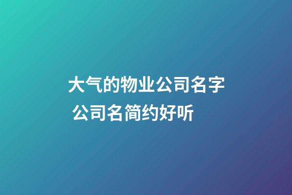 大气的物业公司名字 公司名简约好听-第1张-公司起名-玄机派